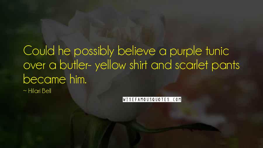 Hilari Bell Quotes: Could he possibly believe a purple tunic over a butler- yellow shirt and scarlet pants became him.