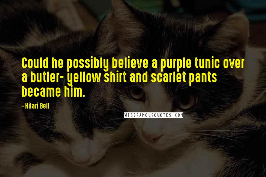 Hilari Bell Quotes: Could he possibly believe a purple tunic over a butler- yellow shirt and scarlet pants became him.