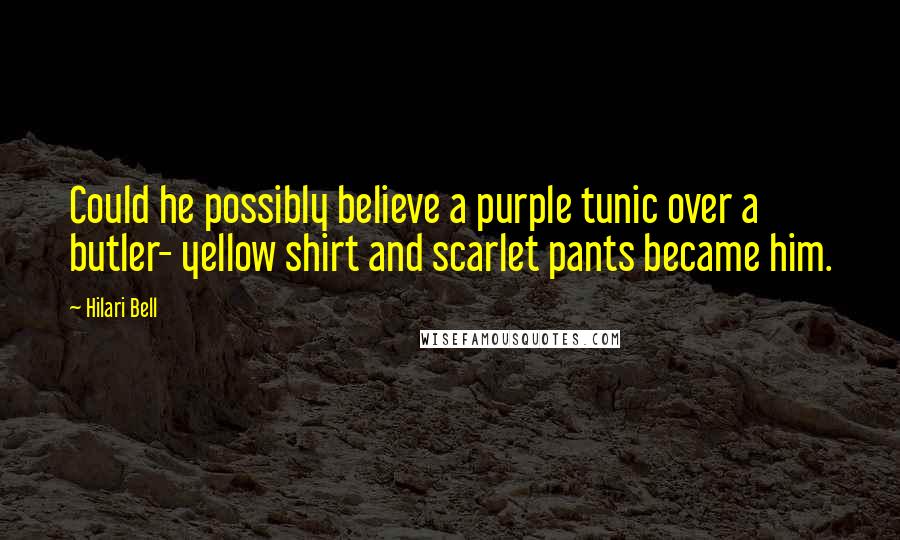 Hilari Bell Quotes: Could he possibly believe a purple tunic over a butler- yellow shirt and scarlet pants became him.