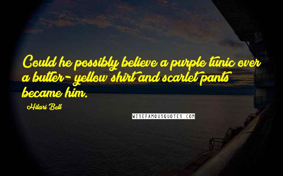 Hilari Bell Quotes: Could he possibly believe a purple tunic over a butler- yellow shirt and scarlet pants became him.