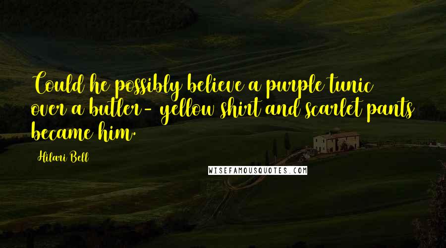 Hilari Bell Quotes: Could he possibly believe a purple tunic over a butler- yellow shirt and scarlet pants became him.