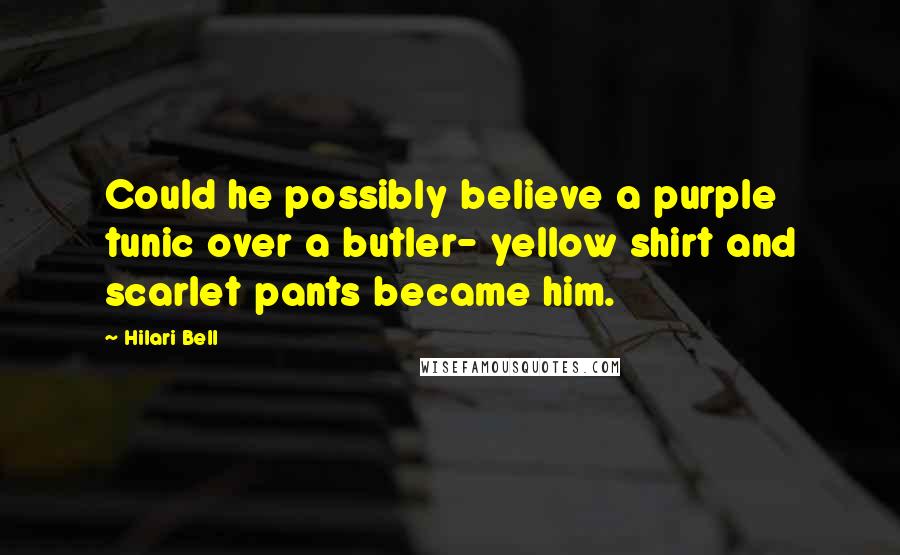 Hilari Bell Quotes: Could he possibly believe a purple tunic over a butler- yellow shirt and scarlet pants became him.