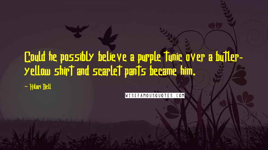 Hilari Bell Quotes: Could he possibly believe a purple tunic over a butler- yellow shirt and scarlet pants became him.