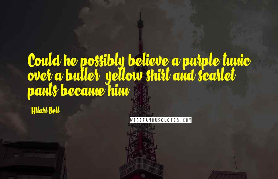 Hilari Bell Quotes: Could he possibly believe a purple tunic over a butler- yellow shirt and scarlet pants became him.