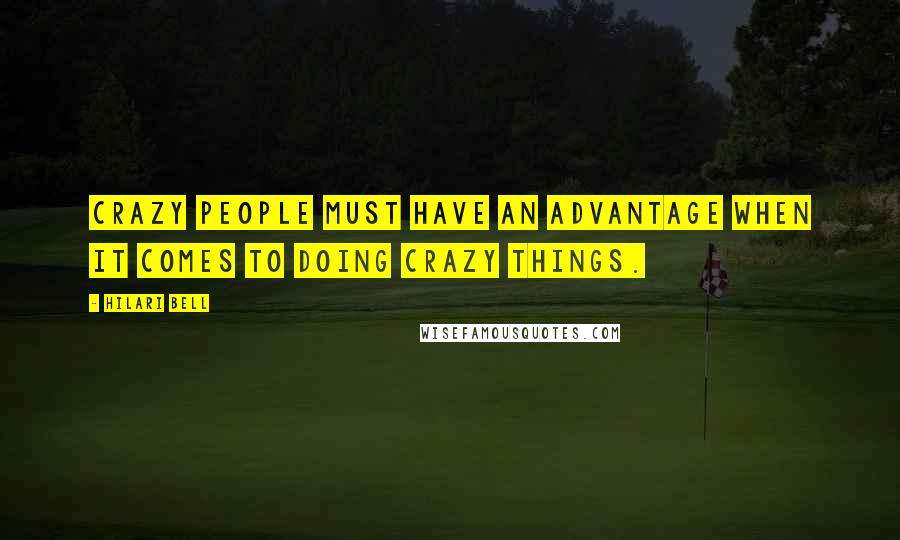 Hilari Bell Quotes: Crazy people must have an advantage when it comes to doing crazy things.