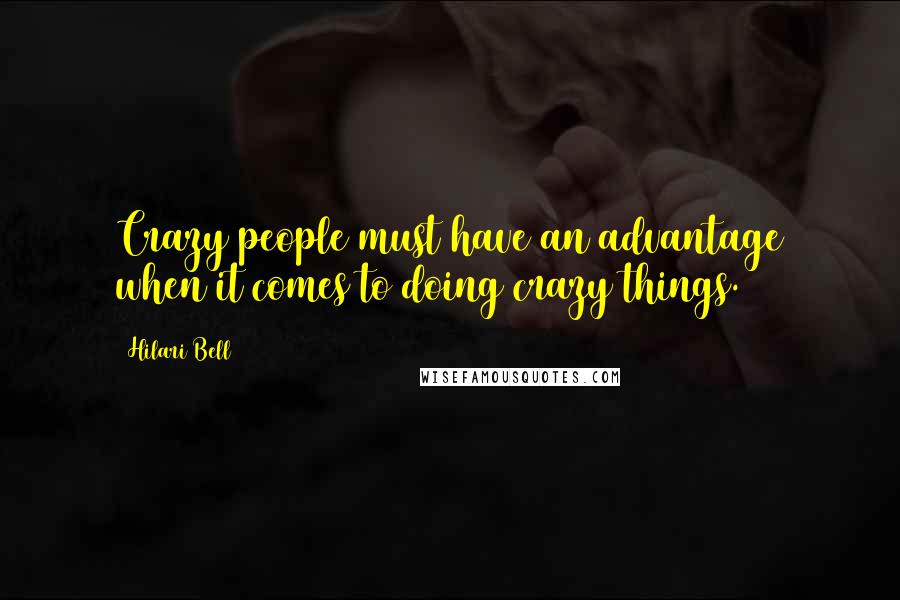 Hilari Bell Quotes: Crazy people must have an advantage when it comes to doing crazy things.