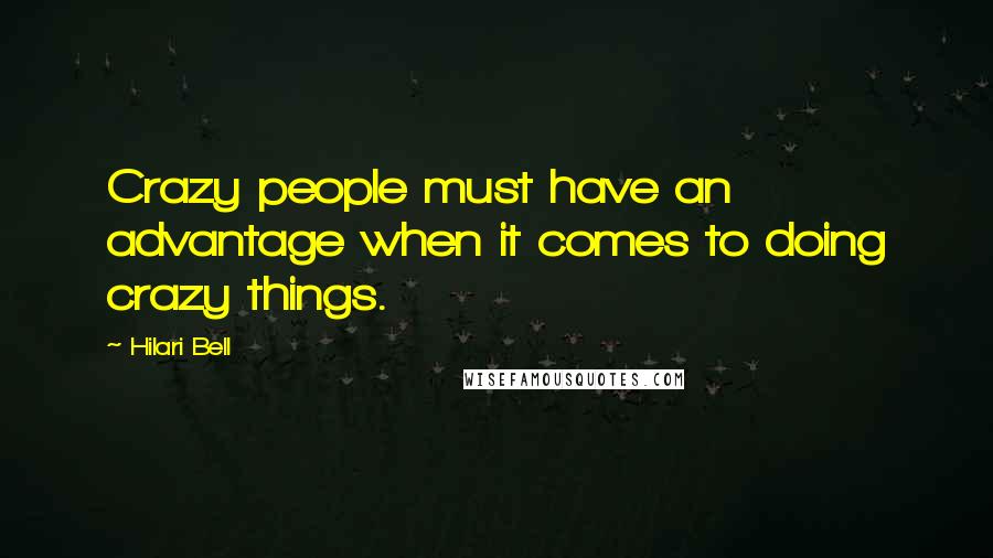 Hilari Bell Quotes: Crazy people must have an advantage when it comes to doing crazy things.