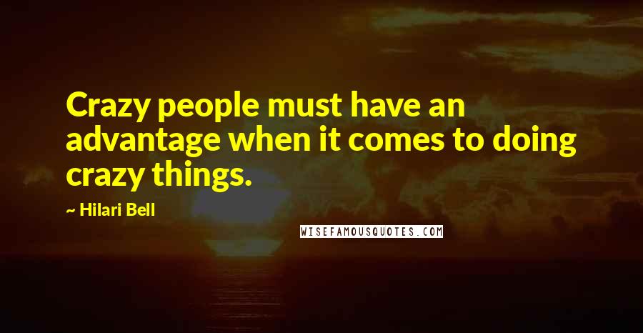 Hilari Bell Quotes: Crazy people must have an advantage when it comes to doing crazy things.