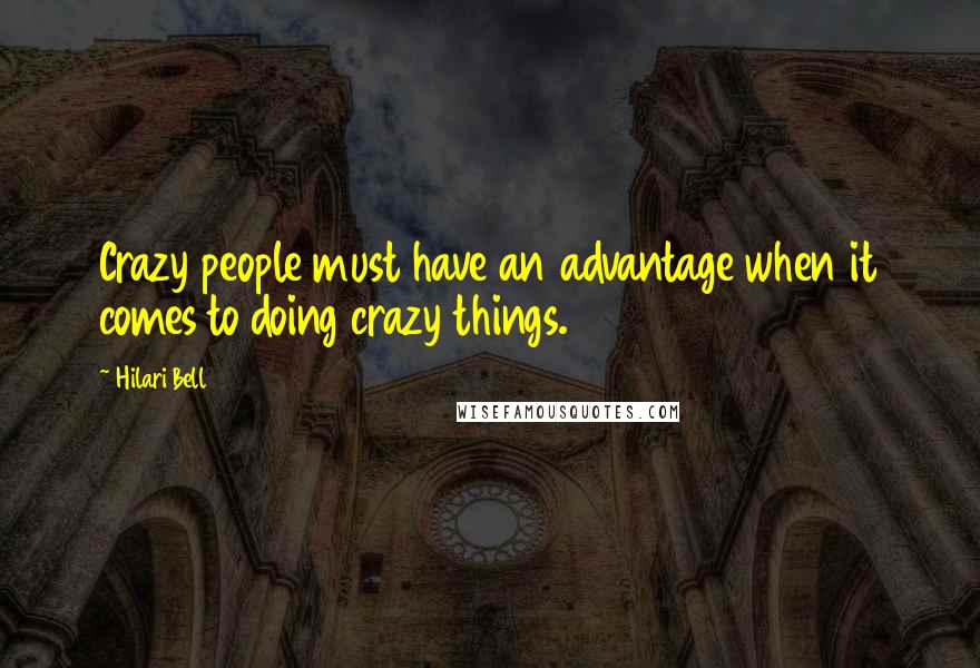 Hilari Bell Quotes: Crazy people must have an advantage when it comes to doing crazy things.
