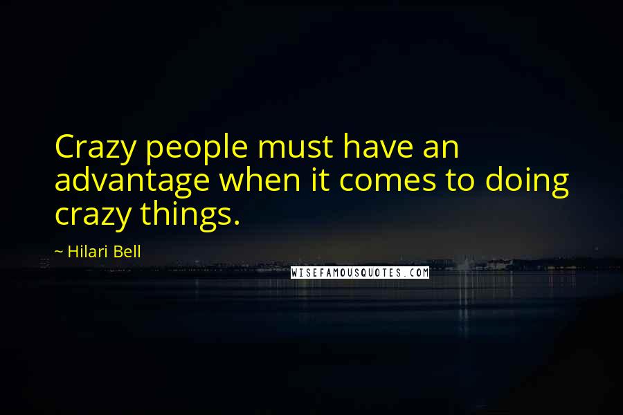 Hilari Bell Quotes: Crazy people must have an advantage when it comes to doing crazy things.