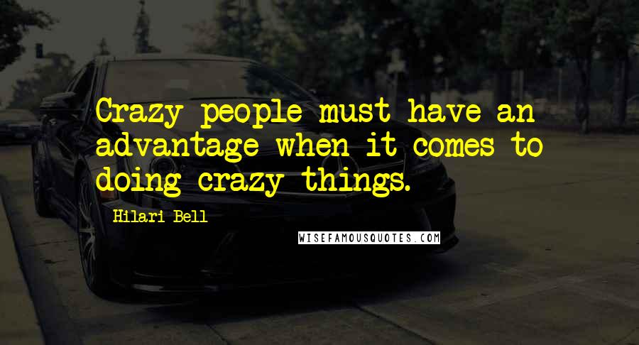 Hilari Bell Quotes: Crazy people must have an advantage when it comes to doing crazy things.