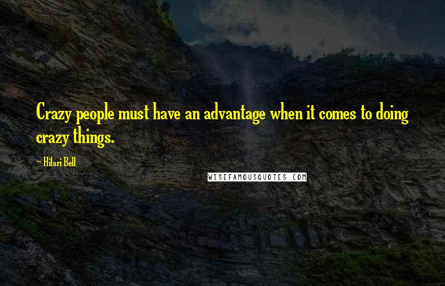Hilari Bell Quotes: Crazy people must have an advantage when it comes to doing crazy things.