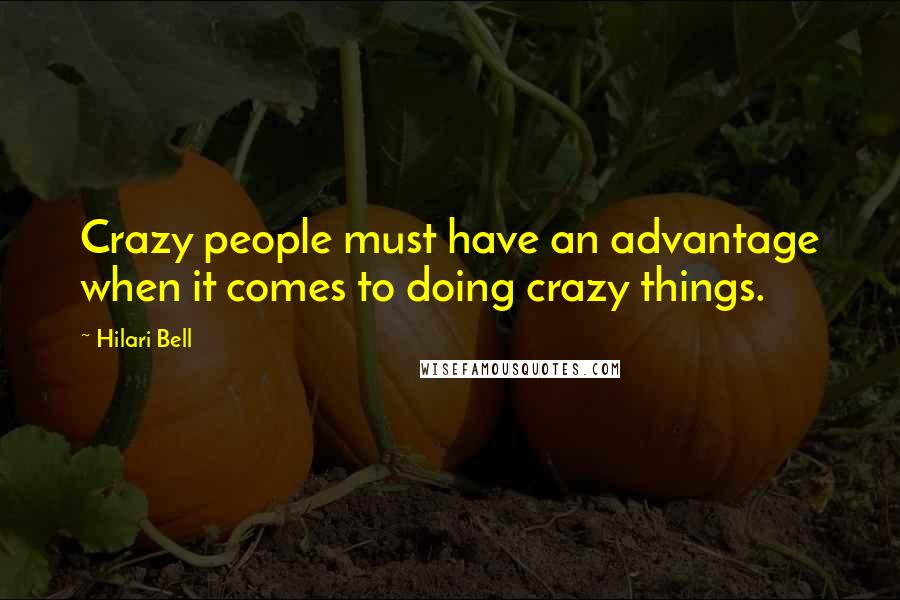 Hilari Bell Quotes: Crazy people must have an advantage when it comes to doing crazy things.
