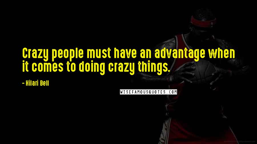 Hilari Bell Quotes: Crazy people must have an advantage when it comes to doing crazy things.