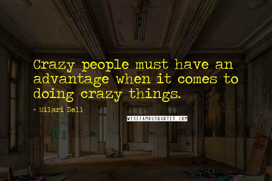 Hilari Bell Quotes: Crazy people must have an advantage when it comes to doing crazy things.