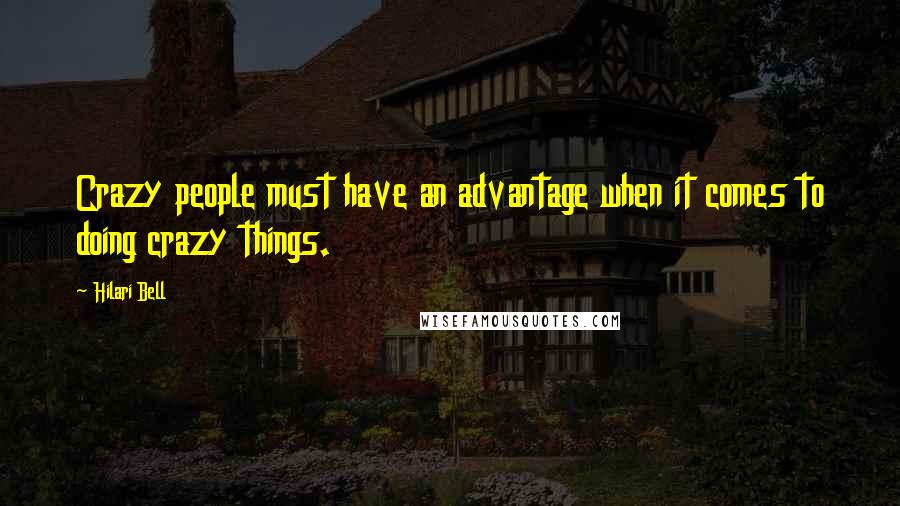 Hilari Bell Quotes: Crazy people must have an advantage when it comes to doing crazy things.
