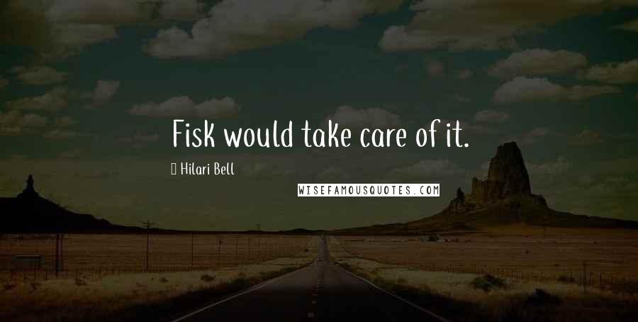 Hilari Bell Quotes: Fisk would take care of it.