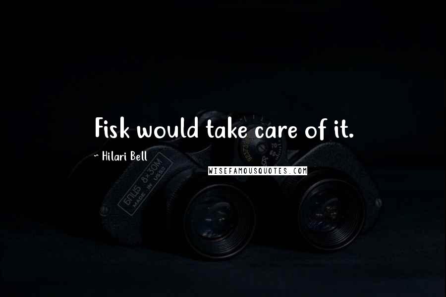 Hilari Bell Quotes: Fisk would take care of it.