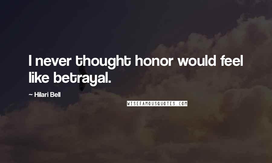 Hilari Bell Quotes: I never thought honor would feel like betrayal.