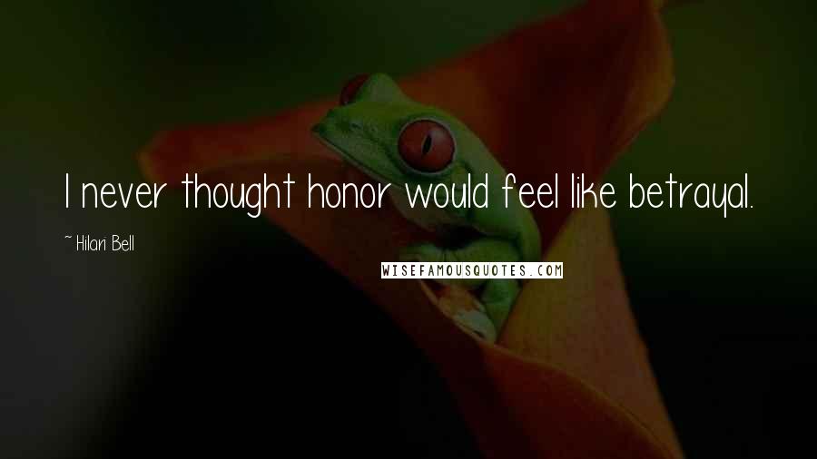 Hilari Bell Quotes: I never thought honor would feel like betrayal.