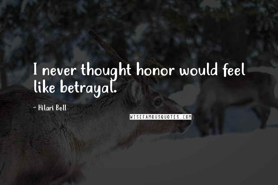 Hilari Bell Quotes: I never thought honor would feel like betrayal.