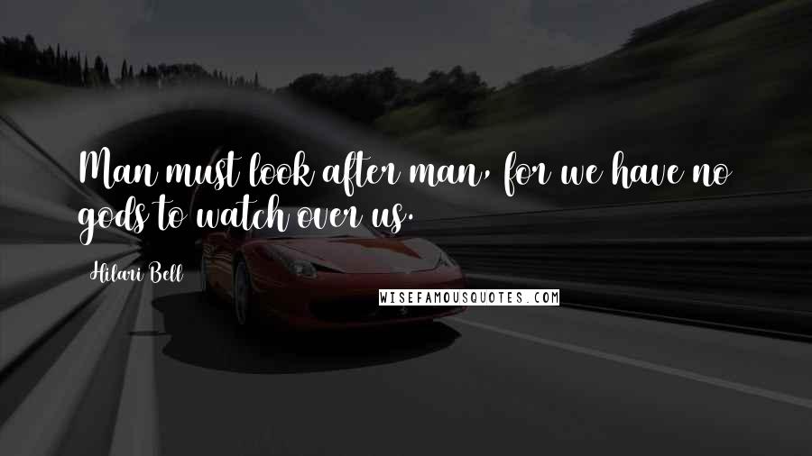 Hilari Bell Quotes: Man must look after man, for we have no gods to watch over us.