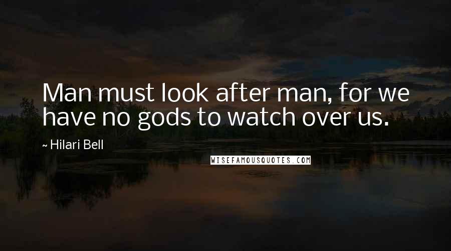 Hilari Bell Quotes: Man must look after man, for we have no gods to watch over us.