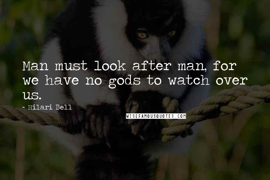 Hilari Bell Quotes: Man must look after man, for we have no gods to watch over us.