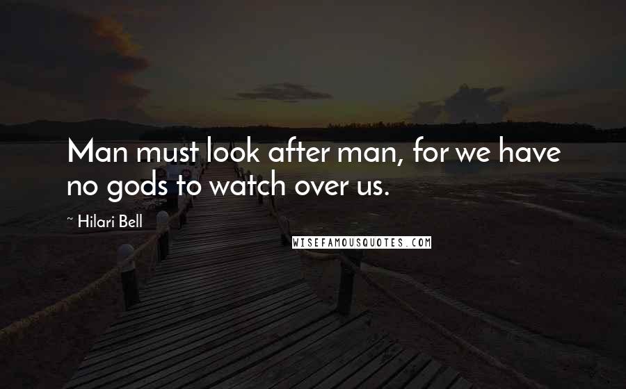 Hilari Bell Quotes: Man must look after man, for we have no gods to watch over us.