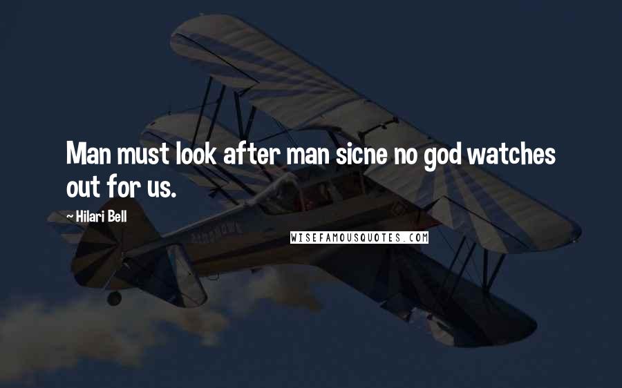 Hilari Bell Quotes: Man must look after man sicne no god watches out for us.