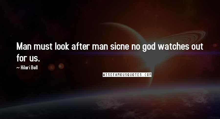 Hilari Bell Quotes: Man must look after man sicne no god watches out for us.