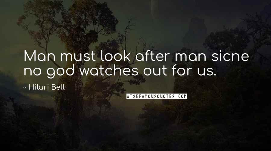 Hilari Bell Quotes: Man must look after man sicne no god watches out for us.