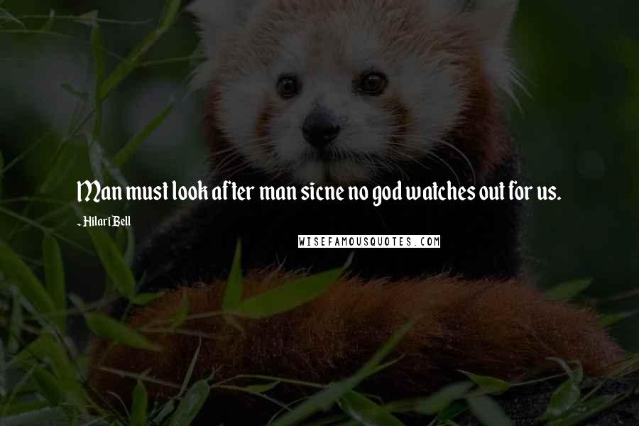 Hilari Bell Quotes: Man must look after man sicne no god watches out for us.