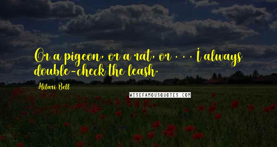 Hilari Bell Quotes: Or a pigeon, or a rat, or . . . I always double-check the leash.