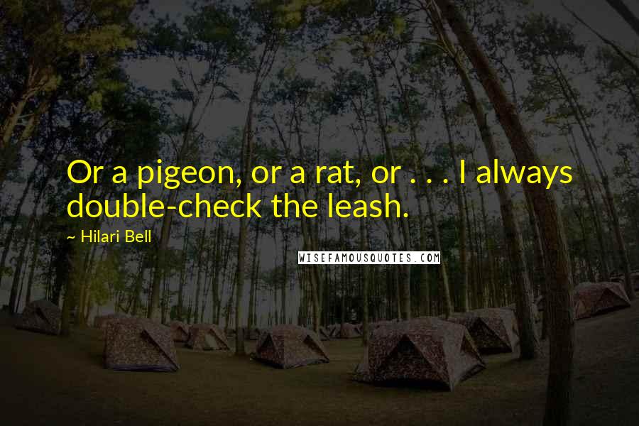Hilari Bell Quotes: Or a pigeon, or a rat, or . . . I always double-check the leash.