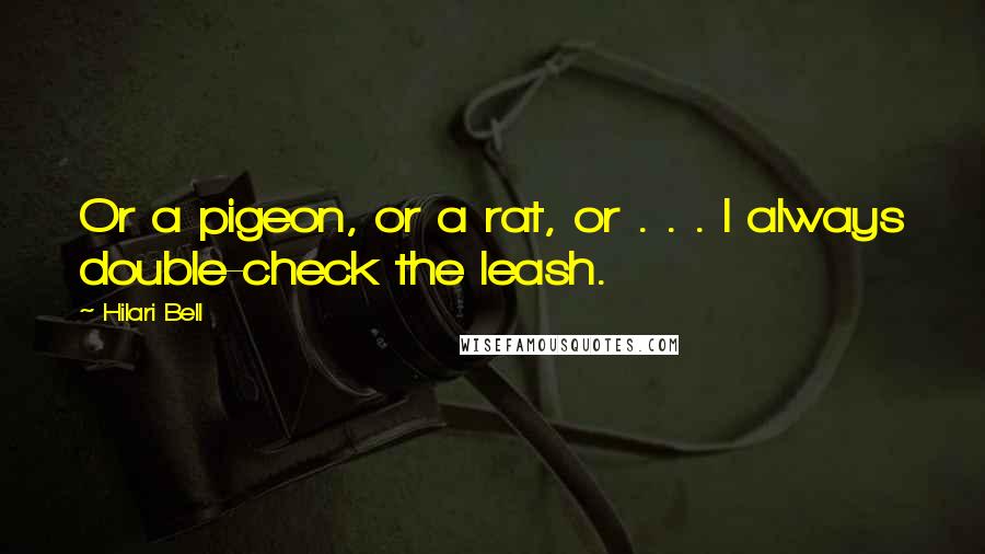 Hilari Bell Quotes: Or a pigeon, or a rat, or . . . I always double-check the leash.