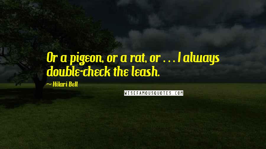 Hilari Bell Quotes: Or a pigeon, or a rat, or . . . I always double-check the leash.