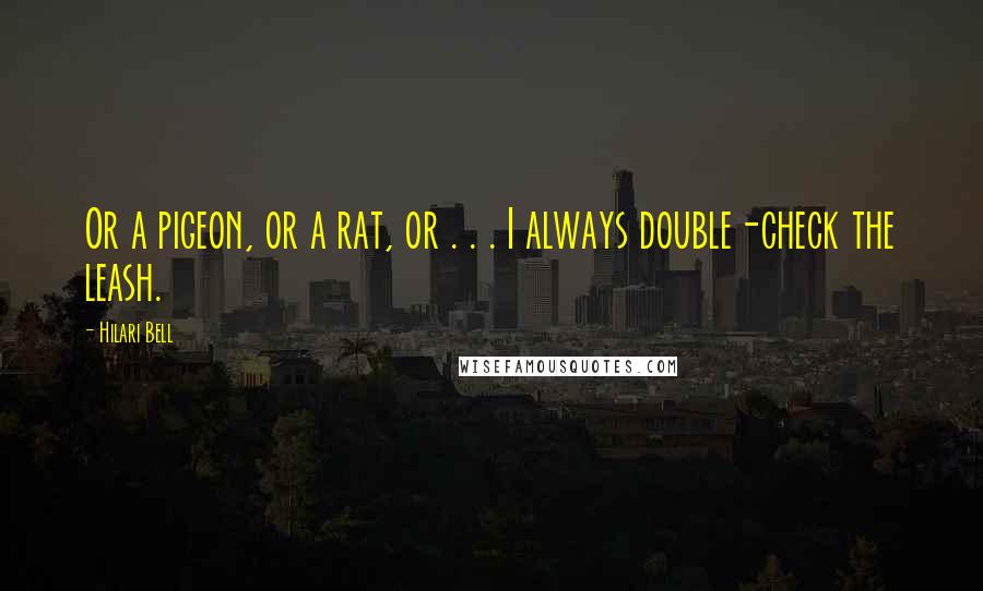 Hilari Bell Quotes: Or a pigeon, or a rat, or . . . I always double-check the leash.