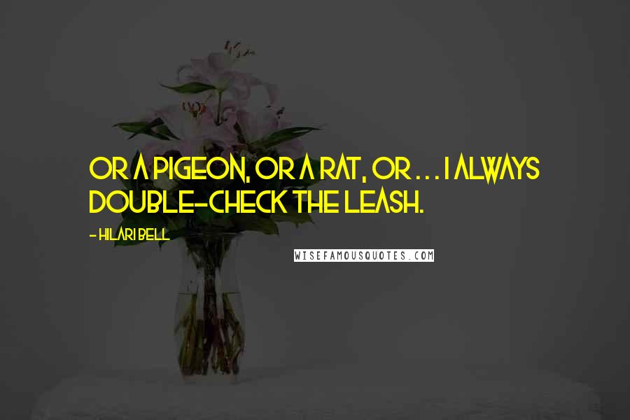 Hilari Bell Quotes: Or a pigeon, or a rat, or . . . I always double-check the leash.