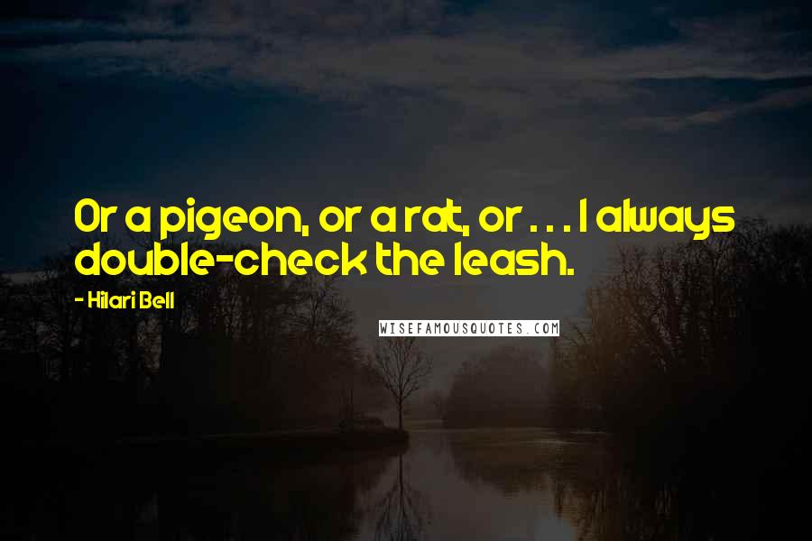 Hilari Bell Quotes: Or a pigeon, or a rat, or . . . I always double-check the leash.