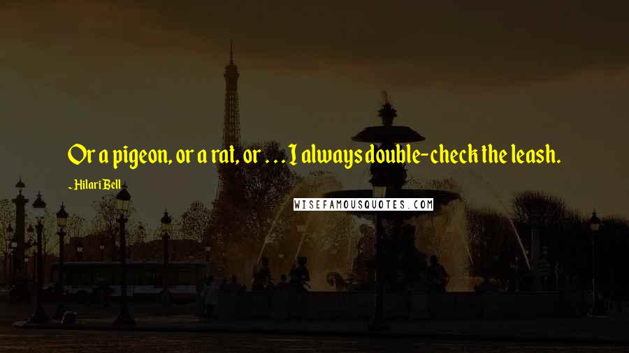 Hilari Bell Quotes: Or a pigeon, or a rat, or . . . I always double-check the leash.