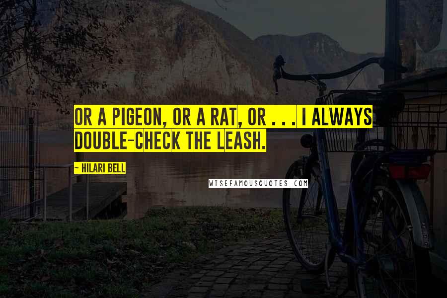 Hilari Bell Quotes: Or a pigeon, or a rat, or . . . I always double-check the leash.