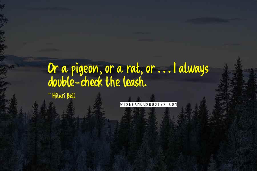 Hilari Bell Quotes: Or a pigeon, or a rat, or . . . I always double-check the leash.