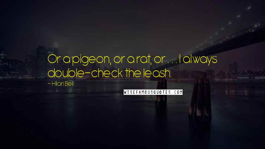 Hilari Bell Quotes: Or a pigeon, or a rat, or . . . I always double-check the leash.