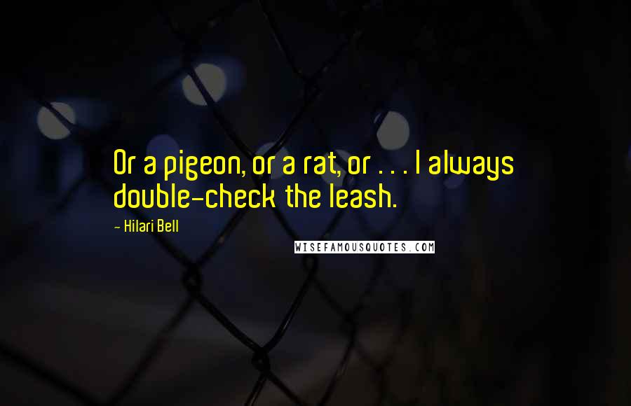 Hilari Bell Quotes: Or a pigeon, or a rat, or . . . I always double-check the leash.