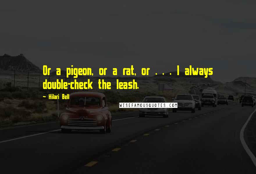 Hilari Bell Quotes: Or a pigeon, or a rat, or . . . I always double-check the leash.