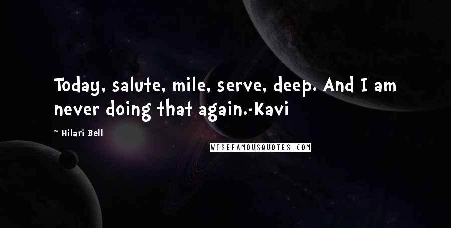 Hilari Bell Quotes: Today, salute, mile, serve, deep. And I am never doing that again.-Kavi