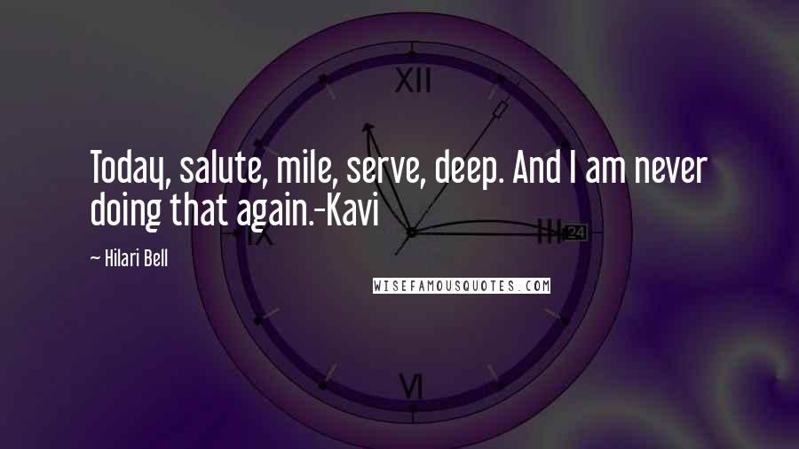 Hilari Bell Quotes: Today, salute, mile, serve, deep. And I am never doing that again.-Kavi