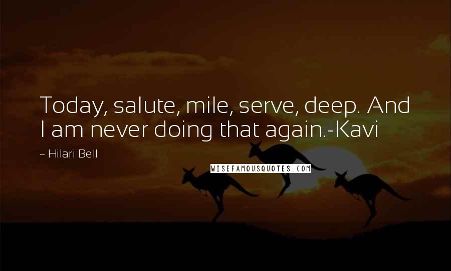 Hilari Bell Quotes: Today, salute, mile, serve, deep. And I am never doing that again.-Kavi