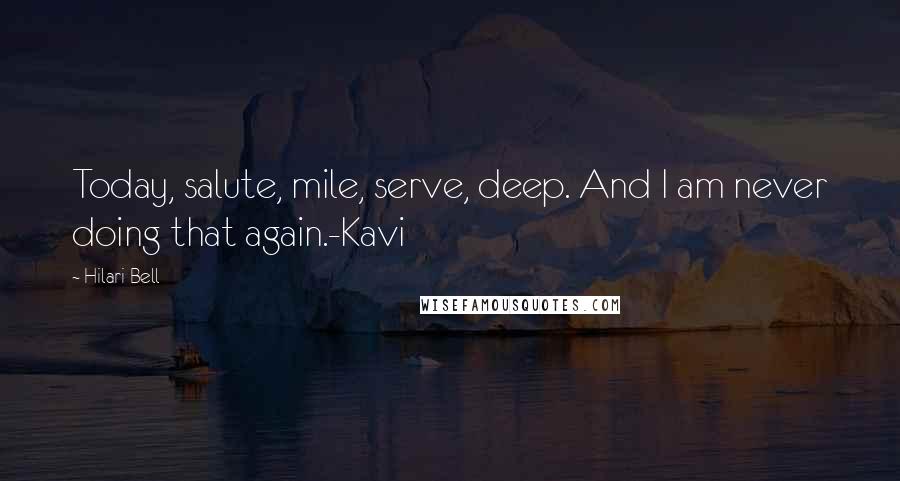 Hilari Bell Quotes: Today, salute, mile, serve, deep. And I am never doing that again.-Kavi